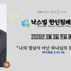 2026년 3월 1일 주일 설교 “나의 열심이 아닌 하나님의 뜻을 따라” 마가복음 2:23-28